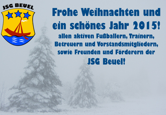 Frohe Weihnachten und ein schönes Jahr 2015, allen aktiven Fußballern, Trainern, Betreuern und Vorstandsmitgliedern, sowie allen Freunden und Förderern der JSG Beuel.